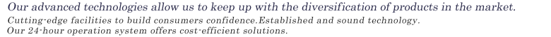 Our advanced technologies allow us to keep up with the diversification of products in the market.